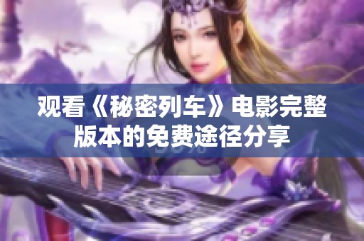 观看《秘密列车》电影完整版本的免费途径分享