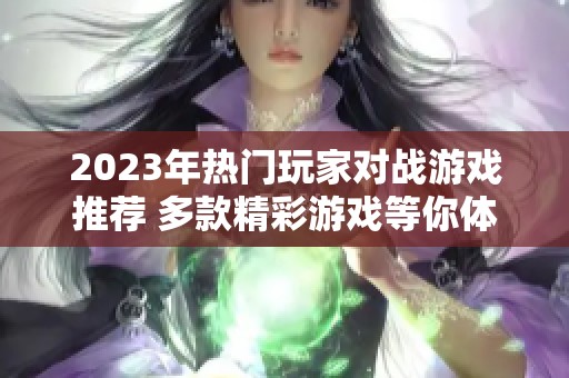 2023年热门玩家对战游戏推荐 多款精彩游戏等你体验