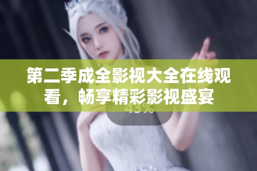 第二季成全影视大全在线观看，畅享精彩影视盛宴
