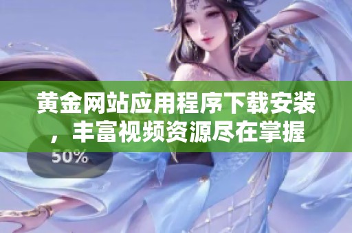 黄金网站应用程序下载安装，丰富视频资源尽在掌握