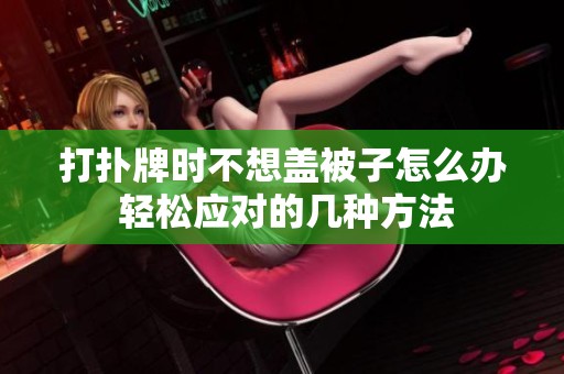 打扑牌时不想盖被子怎么办 轻松应对的几种方法