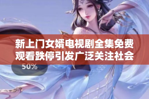 新上门女婿电视剧全集免费观看跌停引发广泛关注社会新闻分析