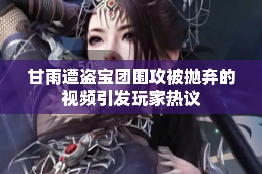 甘雨遭盗宝团围攻被抛弃的视频引发玩家热议