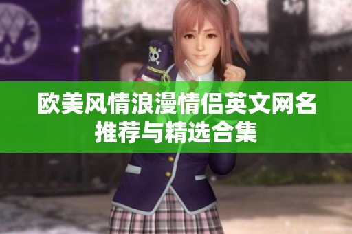 欧美风情浪漫情侣英文网名推荐与精选合集