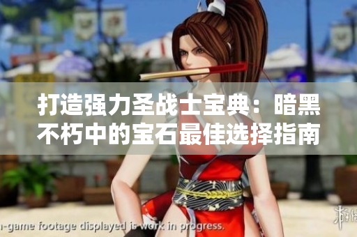 打造强力圣战士宝典：暗黑不朽中的宝石最佳选择指南