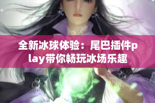 全新冰球体验：尾巴插件play带你畅玩冰场乐趣