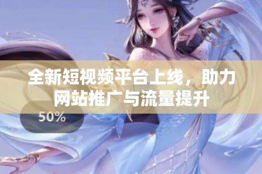 全新短视频平台上线，助力网站推广与流量提升