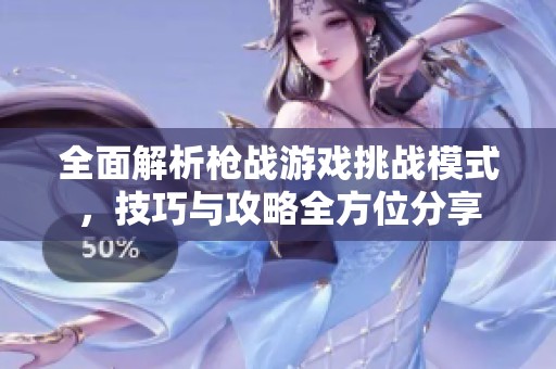 全面解析枪战游戏挑战模式，技巧与攻略全方位分享