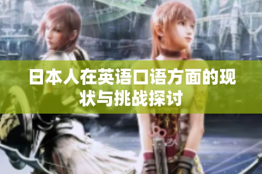 日本人在英语口语方面的现状与挑战探讨