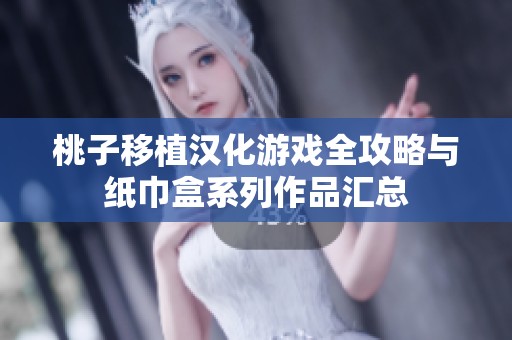 桃子移植汉化游戏全攻略与纸巾盒系列作品汇总
