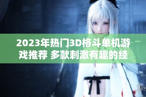 2023年热门3D格斗单机游戏推荐 多款刺激有趣的经典之作