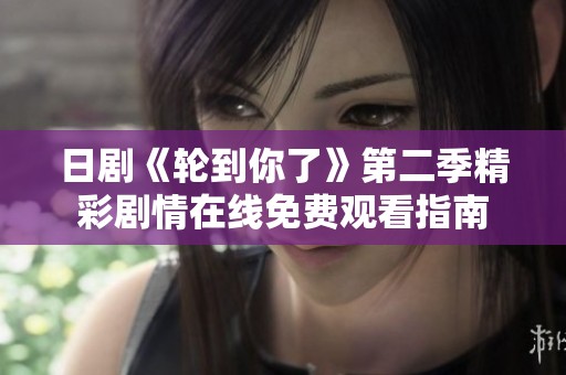 日剧《轮到你了》第二季精彩剧情在线免费观看指南