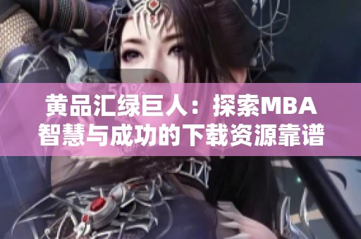 黄品汇绿巨人：探索MBA智慧与成功的下载资源靠谱吗