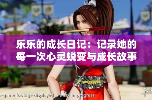乐乐的成长日记：记录她的每一次心灵蜕变与成长故事