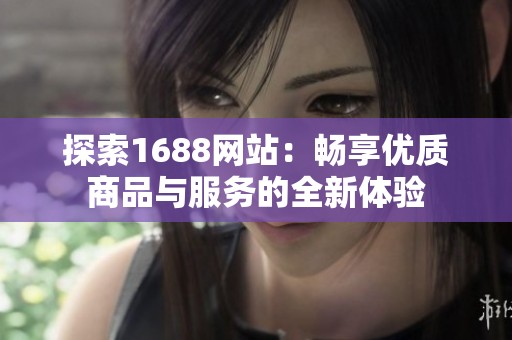 探索1688网站：畅享优质商品与服务的全新体验