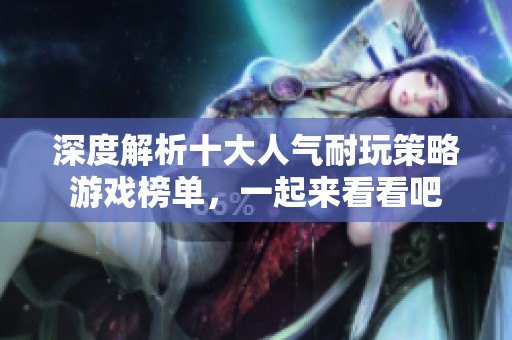 深度解析十大人气耐玩策略游戏榜单，一起来看看吧