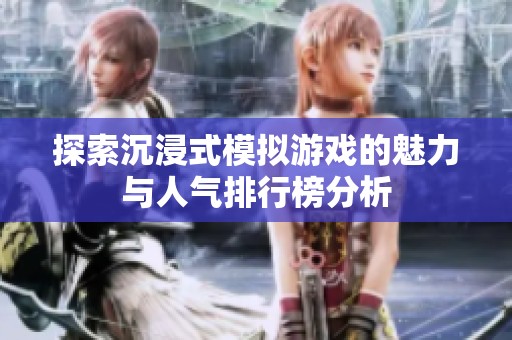 探索沉浸式模拟游戏的魅力与人气排行榜分析