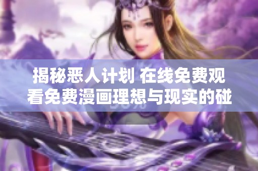 揭秘恶人计划 在线免费观看免费漫画理想与现实的碰撞