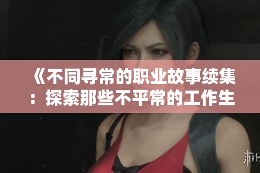 《不同寻常的职业故事续集：探索那些不平常的工作生活》