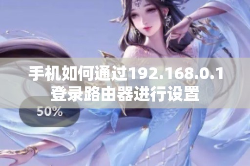 手机如何通过192.168.0.1登录路由器进行设置