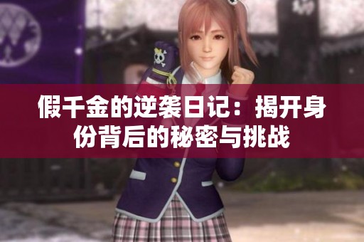 假千金的逆袭日记：揭开身份背后的秘密与挑战