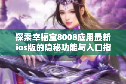 探索幸福宝8008应用最新ios版的隐秘功能与入口指南