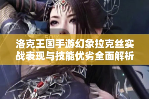 洛克王国手游幻象拉克丝实战表现与技能优劣全面解析