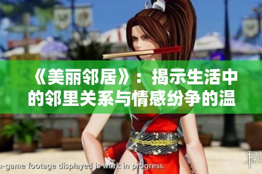 《美丽邻居》：揭示生活中的邻里关系与情感纷争的温暖故事