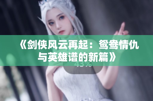 《剑侠风云再起：鸳鸯情仇与英雄谱的新篇》