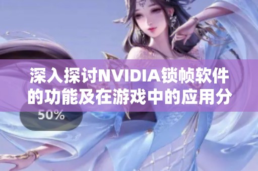 深入探讨NVIDIA锁帧软件的功能及在游戏中的应用分析