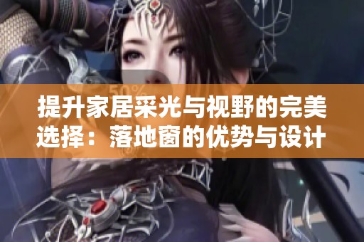 提升家居采光与视野的完美选择：落地窗的优势与设计理念