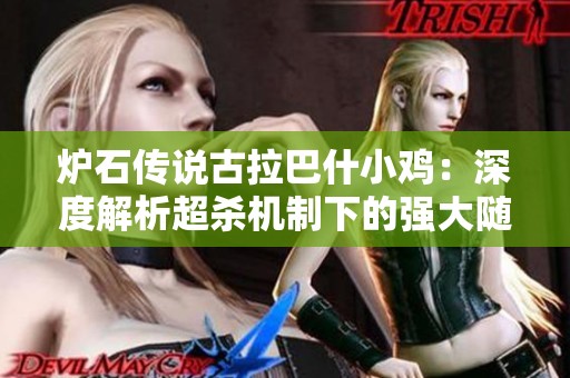 炉石传说古拉巴什小鸡：深度解析超杀机制下的强大随从能力