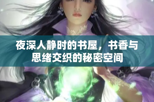 夜深人静时的书屋，书香与思绪交织的秘密空间