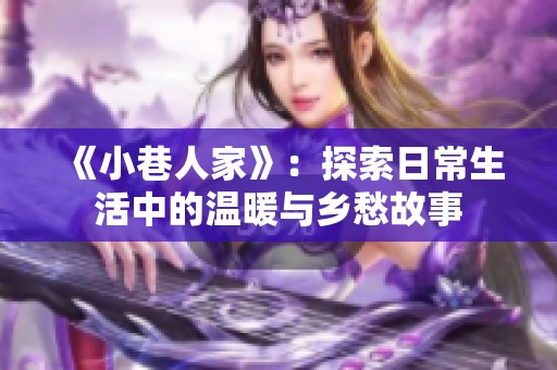 《小巷人家》：探索日常生活中的温暖与乡愁故事