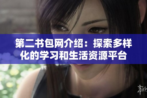 第二书包网介绍：探索多样化的学习和生活资源平台