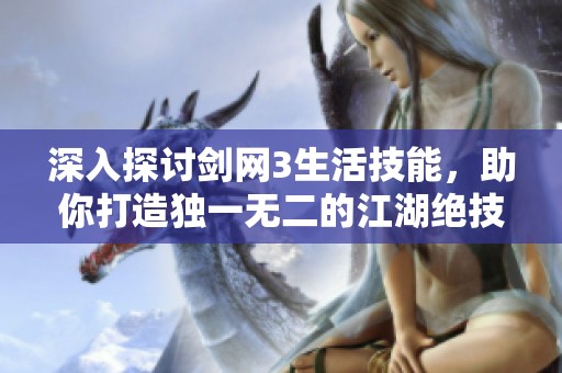 深入探讨剑网3生活技能，助你打造独一无二的江湖绝技
