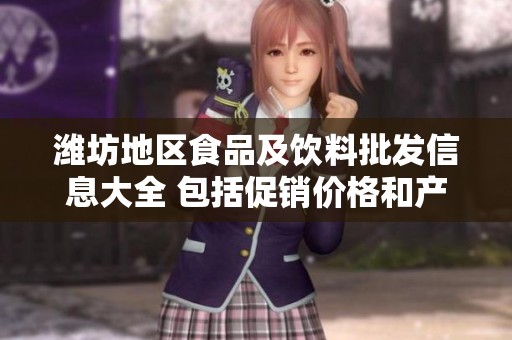 潍坊地区食品及饮料批发信息大全 包括促销价格和产地货源揭秘