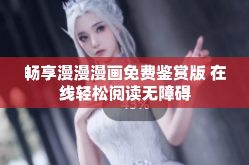 畅享漫漫漫画免费鉴赏版 在线轻松阅读无障碍