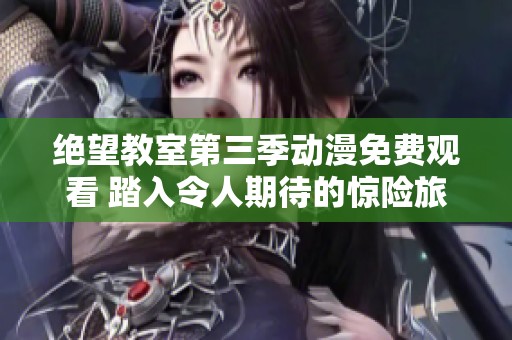 绝望教室第三季动漫免费观看 踏入令人期待的惊险旅程