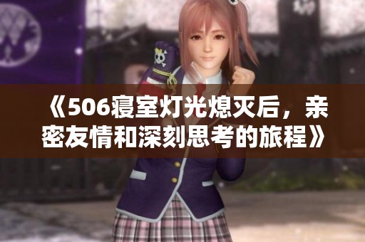 《506寝室灯光熄灭后，亲密友情和深刻思考的旅程》