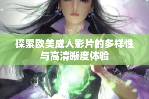 探索欧美成人影片的多样性与高清晰度体验