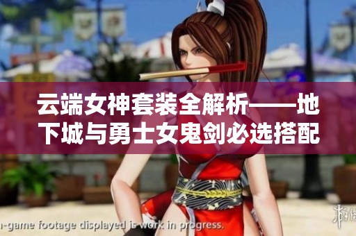 云端女神套装全解析——地下城与勇士女鬼剑必选搭配推荐