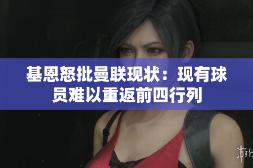 基恩怒批曼联现状：现有球员难以重返前四行列