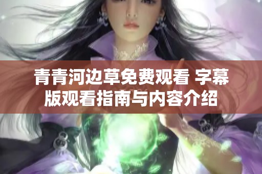 青青河边草免费观看 字幕版观看指南与内容介绍