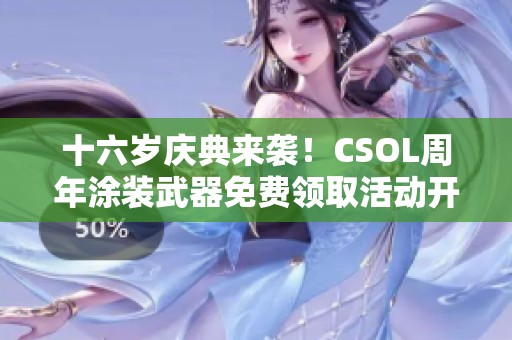 十六岁庆典来袭！CSOL周年涂装武器免费领取活动开启