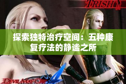 探索独特治疗空间：五种康复疗法的静谧之所