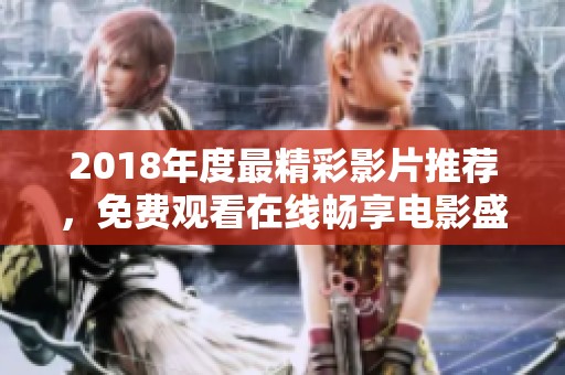 2018年度最精彩影片推荐，免费观看在线畅享电影盛宴