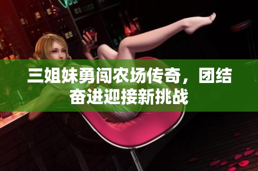 三姐妹勇闯农场传奇，团结奋进迎接新挑战