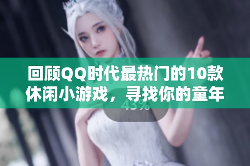 回顾QQ时代最热门的10款休闲小游戏，寻找你的童年回忆