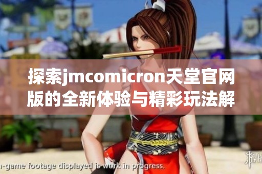 探索jmcomicron天堂官网版的全新体验与精彩玩法解析